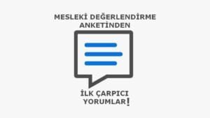 Mesleki Değerlendirme Anketinden Çarpıcı İlk Sonuçlar ve Yorumlar!